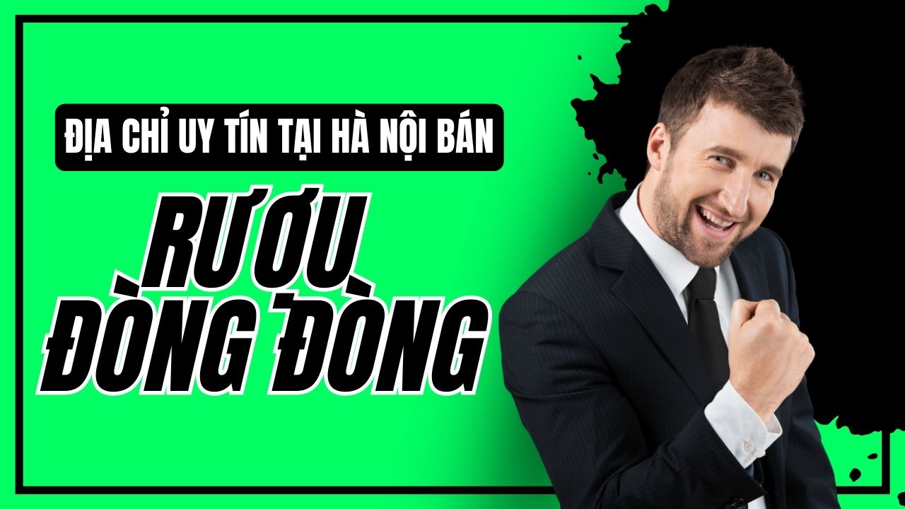 Địa chỉ mua rượu đòng đòng thơm ngon tại Hà Nội